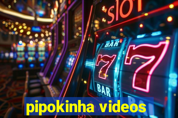 pipokinha videos